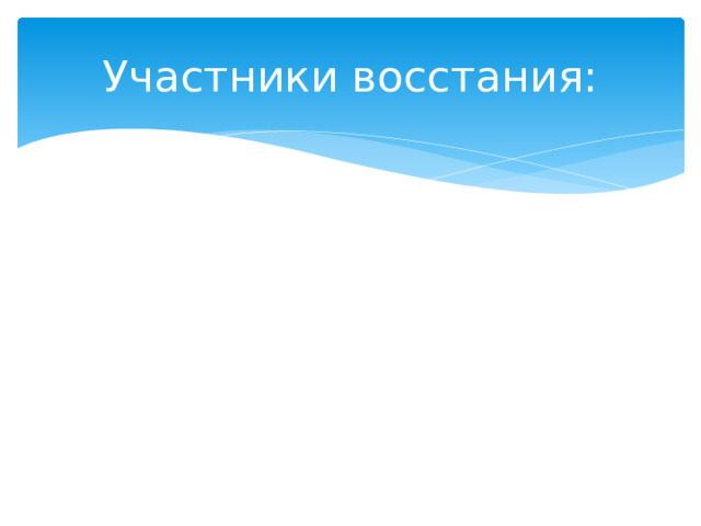 Участники восстания: 