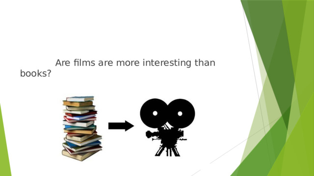   Are films are more interesting than books? 