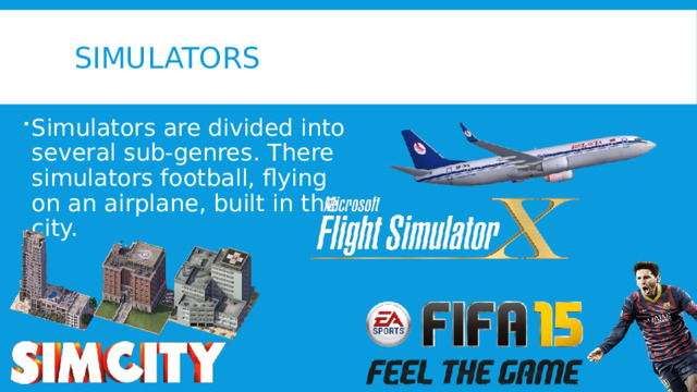 Simulators Simulators are divided into several sub-genres. There simulators football, flying on an airplane, built in the city. 