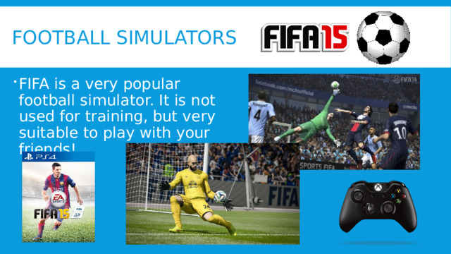 Football simulators FIFA is a very popular football simulator. It is not used for training, but very suitable to play with your friends! 