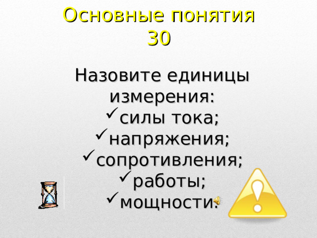 Основные понятия 30 Назовите единицы измерения: силы тока; напряжения; сопротивления; работы; мощности. 2 