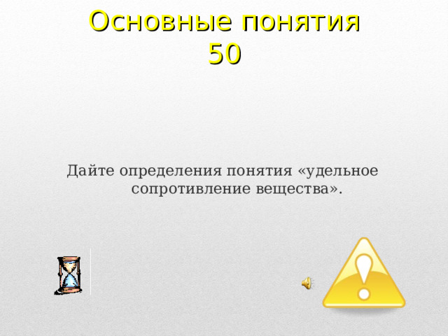 Основные понятия 50 Дайте определения понятия «удельное сопротивление вещества». 2 