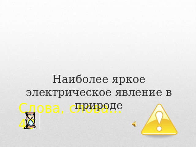 Наиболее яркое электрическое явление в природе Слова, слова…  40 2 