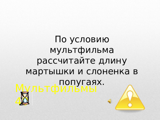По условию мультфильма рассчитайте длину мартышки и слоненка в попугаях. Мультфильмы  40  