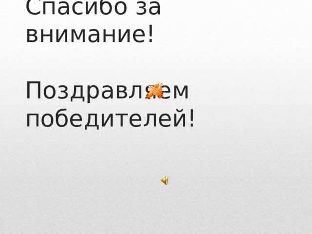Спасибо за внимание!   Поздравляем победителей!  