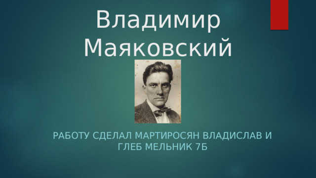 Владимир Маяковский Работу Cделал Мартиросян Владислав и ГЛЕБ МЕЛЬНИК 7Б 