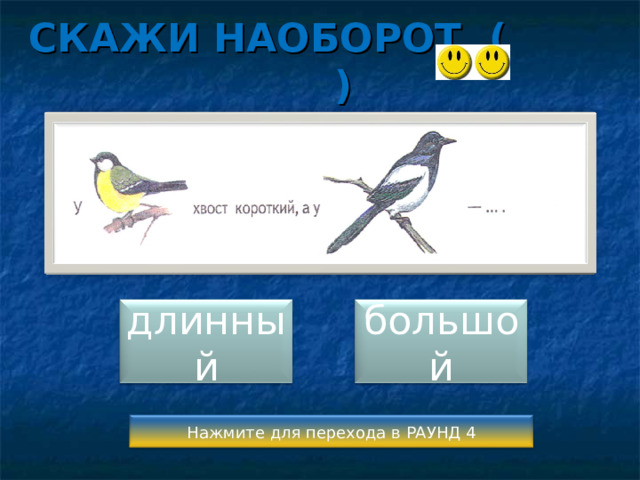 СКАЖИ НАОБОРОТ ( ) длинный большой Нажмите для перехода в РАУНД 4 