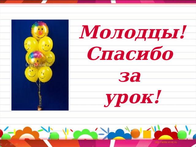 Молодцы! Спасибо за урок! 