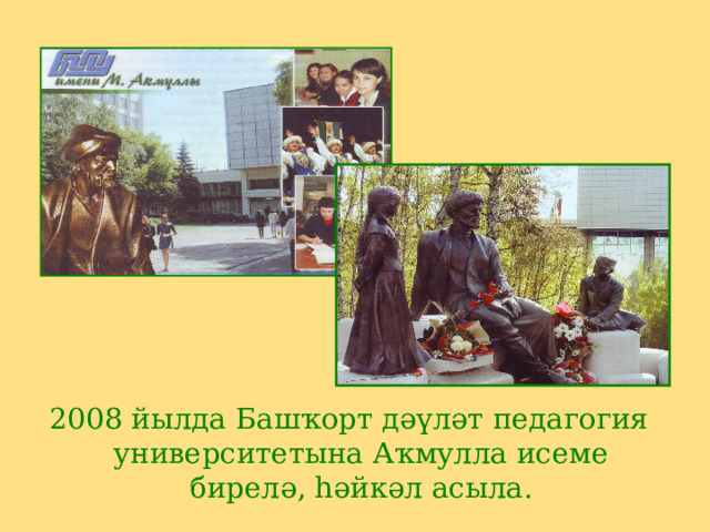 2008 йылда Башҡорт дәүләт педагогия университетына Аҡмулла исеме бирелә, һәйкәл асыла. 