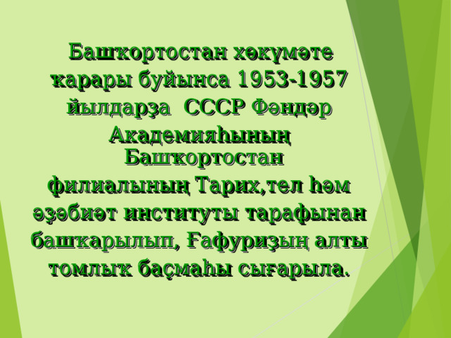  Башҡортостан хөкүмәте  ҡарары буйынса 1953-1957  йылдарҙа СССР Фәндәр  Академияһының Башҡортостан  филиалының Тарих,тел һәм  әҙәбиәт институты тарафынан  башҡарылып, Ғафуриҙың алты  томлыҡ баҫмаһы сығарыла. 