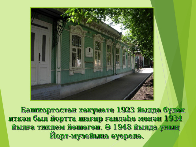  Башҡортостан хөкүмәте 1923 йылда бүләк иткән был йортта шағир ғаиләһе менән 1934 йылға тиклем йәшәгән. Ә 1948  йылда уның Йорт-музейына әүерелә. 