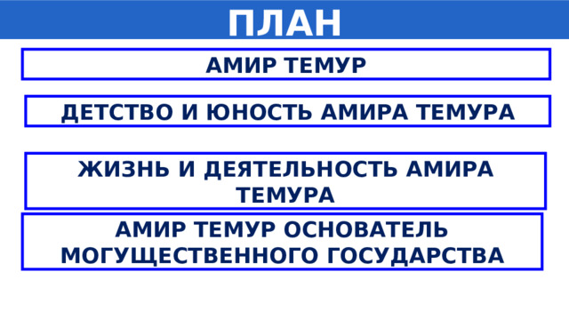 ПЛАН АМИР ТЕМУР ДЕТСТВО И ЮНОСТЬ АМИРА ТЕМУРА ЖИЗНЬ И ДЕЯТЕЛЬНОСТЬ АМИРА ТЕМУРА АМИР ТЕМУР ОСНОВАТЕЛЬ МОГУЩЕСТВЕННОГО ГОСУДАРСТВА 