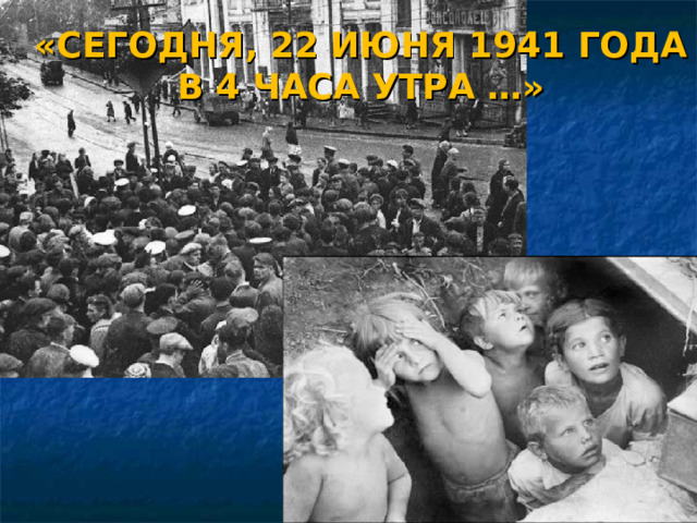 «СЕГОДНЯ, 22 ИЮНЯ 1941 ГОДА В 4 ЧАСА УТРА …» 