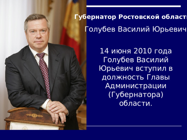 Губернатор Ростовской области Голубев Василий Юрьевич 14 июня 2010 года Голубев Василий Юрьевич вступил в должность Главы Администрации (Губернатора) области. 