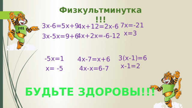 Физкультминутка!!! 4х+12=2х-6  7х=-21 3х-6=5х+9 2013  х=3 4х+2х=-6-12 3х-5х=9+6   4х-7=х+6 3(х-1)=6 -5х=1 х-1=2  х= -5  4х-х=6-7 БУДЬТЕ ЗДОРОВЫ!!! 