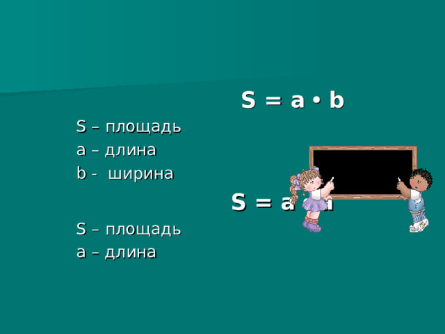  S = а   b S – площадь а – длина b - ширина  S = а  а S – площадь а – длина 