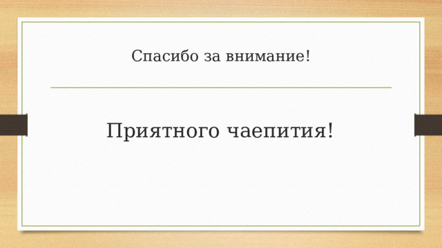 Спасибо за внимание! Приятного чаепития! 