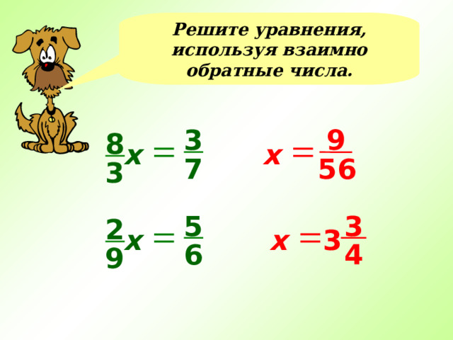 Решите уравнения, используя взаимно обратные числа. 3 9 8 х х 7 56 3 5 3 2 х х 3 6 4 9 