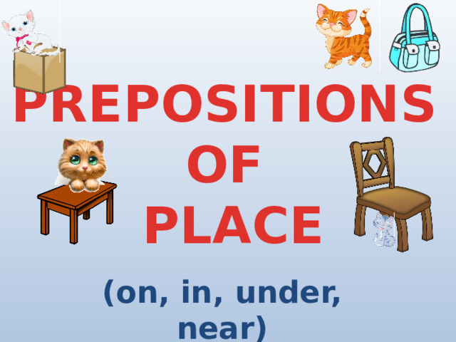 PREPOSITIONS OF PLACE (on, in, under, near) 