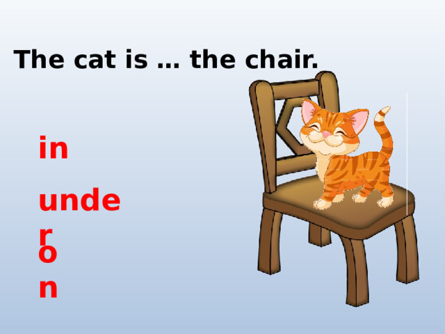 The cat is … the chair. in under on 