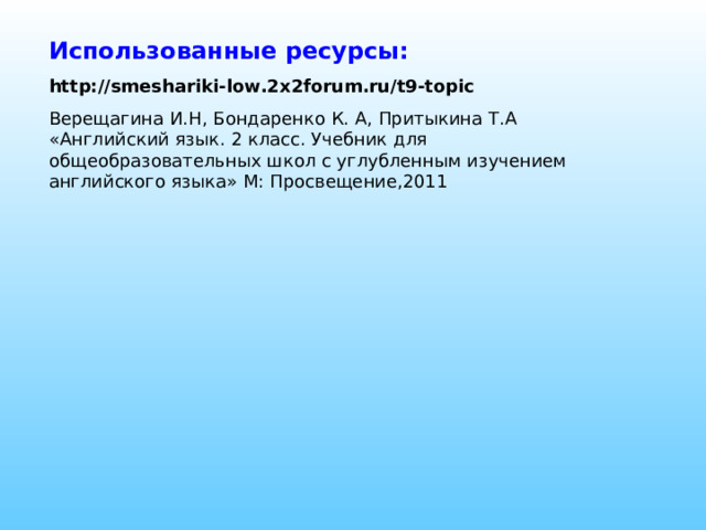 Использованные ресурсы: http://smeshariki-low.2x2forum.ru/t9-topic  Верещагина И.Н, Бондаренко К. А, Притыкина Т.А «Английский язык. 2 класс. Учебник для общеобразовательных школ с углубленным изучением английского языка» М: Просвещение,2011 