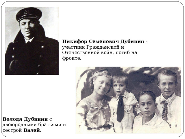 Никифор Семенович Дубинин - участник Гражданской и Отечественной войн, погиб на фронте. Володя Дубинин с двоюродными братьями и сестрой Валей . 