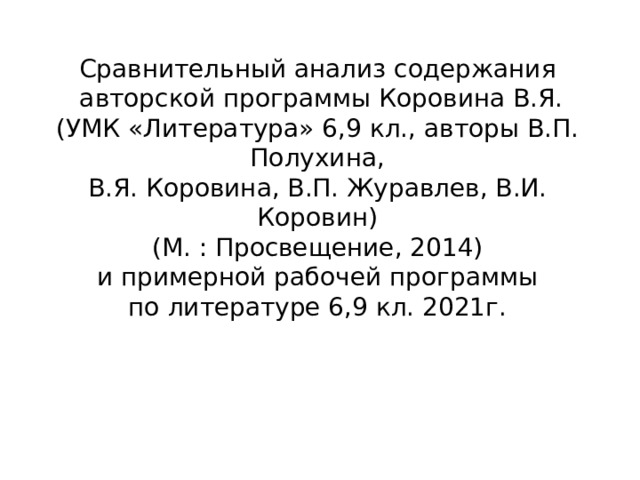 Сравнительный анализ содержания  авторской программы Коровина В.Я.  (УМК «Литература» 6,9 кл., авторы В.П. Полухина,  В.Я. Коровина, В.П. Журавлев, В.И. Коровин)  (М. : Просвещение, 2014)  и примерной рабочей программы  по литературе 6,9 кл. 2021г. 