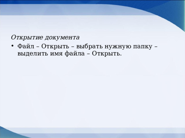 Открытие документа Файл – Открыть – выбрать нужную папку – выделить имя файла – Открыть.  