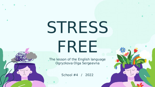 STRESS FREE The lesson of the English language Ogryzkova Olga Sergeevna School #4 / 2022 