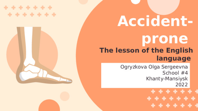 Accident-prone   The lesson of the English language Ogryzkova Olga Sergeevna School #4 Khanty-Mansiysk 2022 