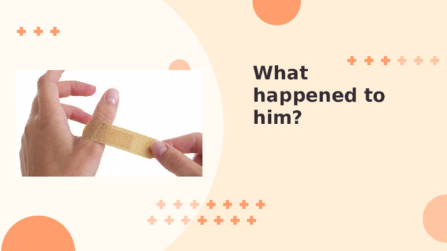 What happened to him? 