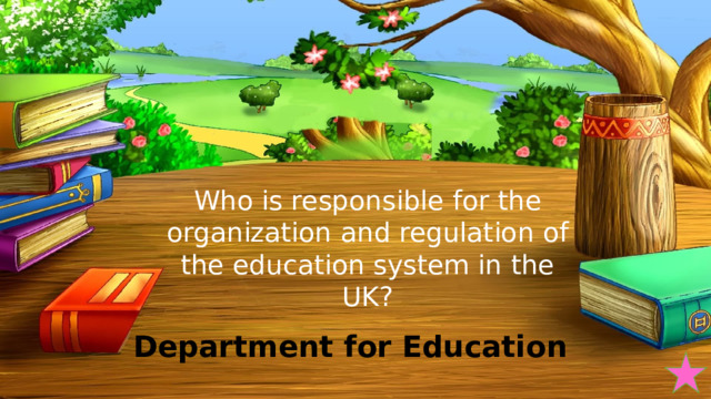 Who is responsible for the organization and regulation of the education system in the UK? Department for Education 