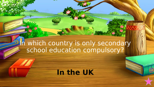 In which country is only secondary school education compulsory? In the UK 