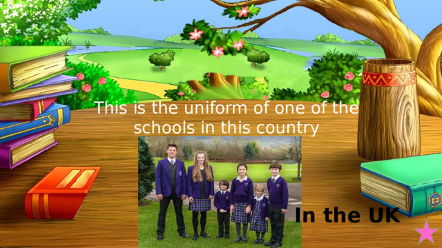 This is the uniform of one of the schools in this country In the UK 