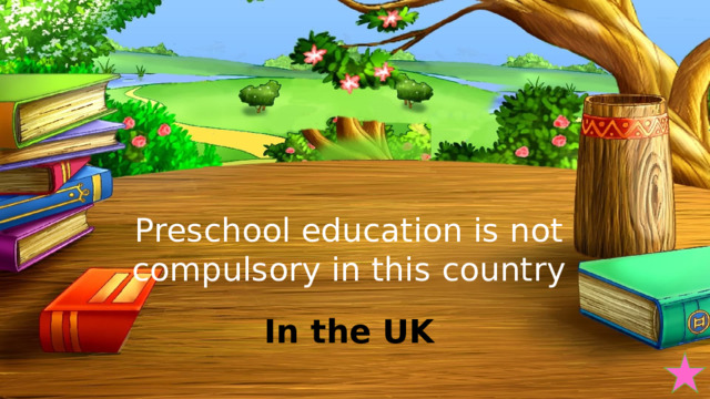 Preschool education is not compulsory in this country In the UK 