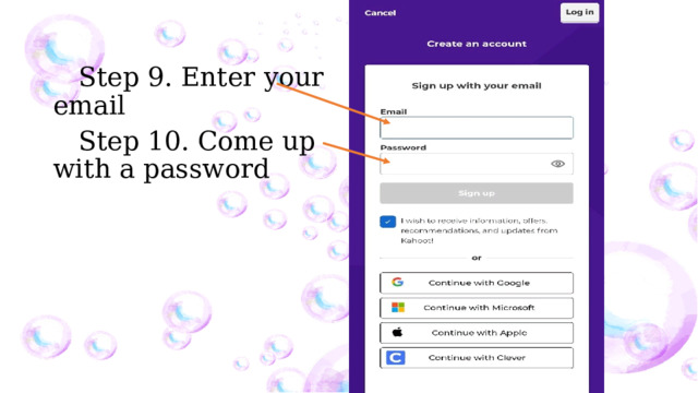 Step 9. Enter your email Step 10. Come up with a password 
