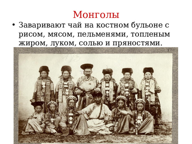 Монголы Заваривают чай на костном бульоне с рисом, мясом, пельменями, топленым жиром, луком, солью и пряностями. 