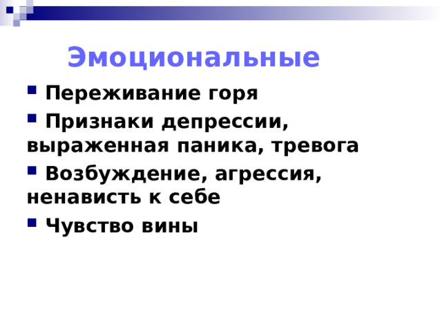 Эмоциональные  Переживание горя  Признаки депрессии, выраженная паника, тревога  Возбуждение, агрессия, ненависть к себе  Чувство вины 