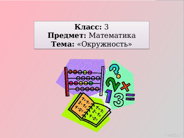 Класс: 3 Предмет: Математика Тема: «Окружность» 