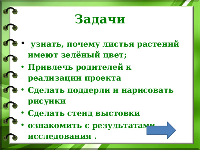 Задачи  узнать, почему листья растений имеют зелёный цвет; Привлечь родителей к реализации проекта Сделать поддерли и нарисовать рисунки Сделать стенд выстовки ознакомить с результатами исследования .  