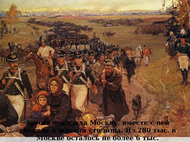 Армия покидала Москву, вместе с ней уходили и жители столицы. Из 280 тыс. в Москве осталось не более 6 тыс. 