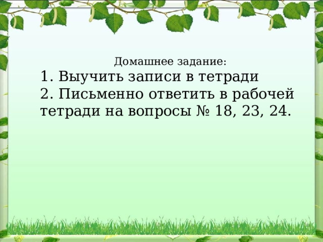 Домашнее задание: Выучить записи в тетради 2. Письменно ответить в рабочей тетради на вопросы № 18, 23, 24. 