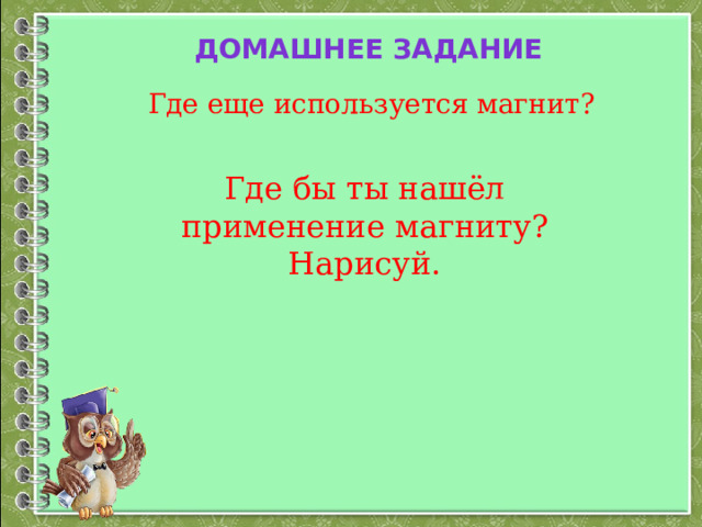 Домашнее задание Где еще используется магнит? Где бы ты нашёл применение магниту? Нарисуй. 