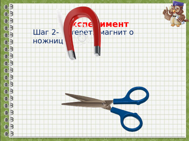 Эксперимент Шаг 2- потереть магнит о ножницы. 