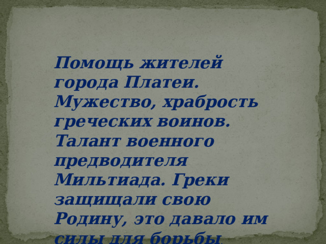 Помощь жителей города Платеи. Мужество, храбрость греческих воинов. Талант военного предводителя Мильтиада. Греки защищали свою Родину, это давало им силы для борьбы . 