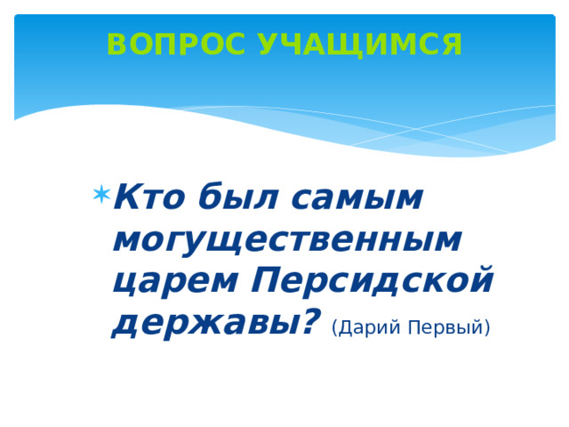 Вопрос учащимся   Кто был самым могущественным царем Персидской державы? (Дарий Первый) 