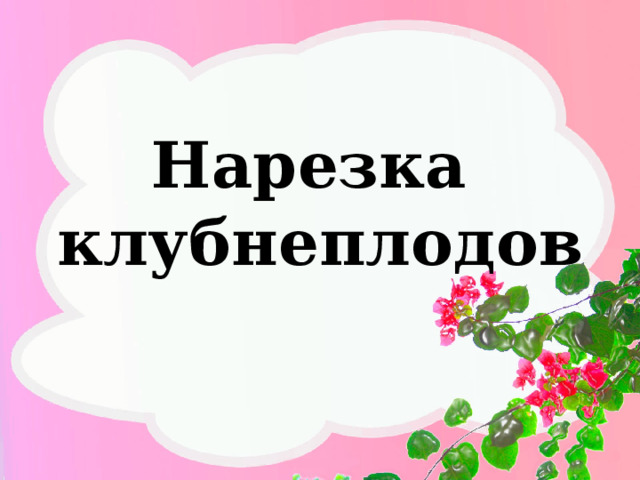 Нарезка клубнеплодов 