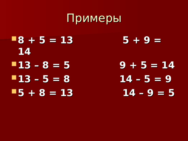 Примеры 8 + 5 = 13 5 + 9 = 14 13 – 8 = 5 9 + 5 = 14 13 – 5 = 8 14 – 5 = 9 5 + 8 = 13 14 – 9 = 5 