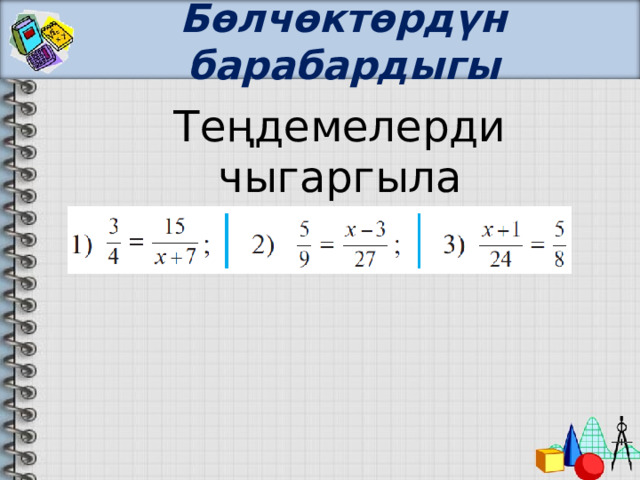 Бөлчөктөрдүн барабардыгы Теңдемелерди чыгаргыла 