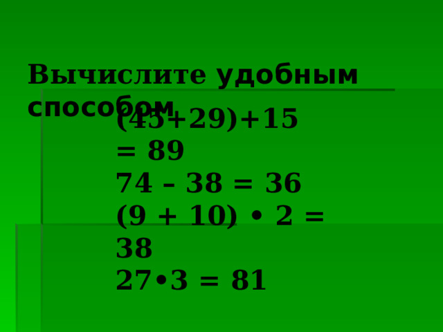 Вычислите удобным способом (45+29)+15 = 89 74 – 38 = 36 (9 + 10) • 2 = 38 27•3 = 81 